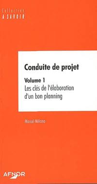 Conduite de projet. Vol. 1. Les clés de l'élaboration d'un bon planning