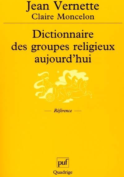 Dictionnaire des groupes religieux aujourd'hui : religions, églises, sectes, nouveaux mouvements religieux, mouvements spiritualistes