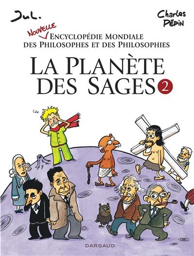 La planète des sages. Vol. 2. Nouvelle encyclopédie mondiale des philosophes et des philosophies