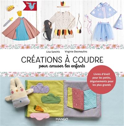 Créations à coudre pour amuser les enfants : livres d'éveil pour les petits, déguisements pour les plus grands