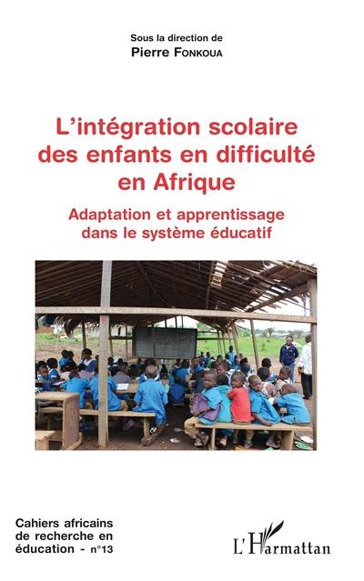 Cahiers africains de recherche en éducation, n° 13. L'intégration scolaire des enfants en difficulté en Afrique : adaptation et apprentissage dans le système éducatif