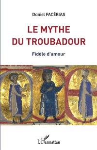 Le mythe du troubadour : fidèle d'amour