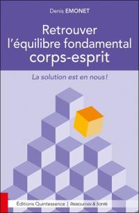 Retrouver l'équilibre fondamental corps-esprit : la solution est en nous !