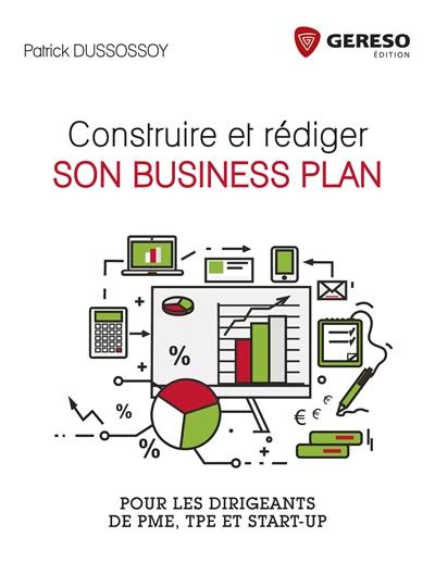 Construire et rédiger son business plan : pour les dirigeants de PME, TPE et start-up