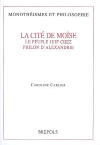 La cité de Moïse : le peuple juif chez Philon d'Alexandrie