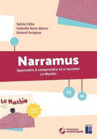 Narramus : apprendre à comprendre et à raconter Le machin : PS, MS