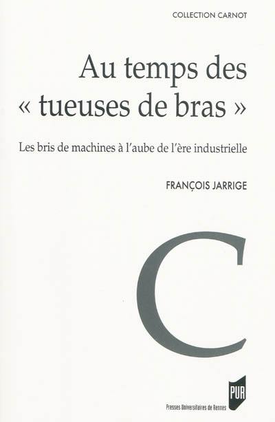 Au temps des tueuses de bras : les bris de machines à l'aube de l'ère industrielle (1780-1860)