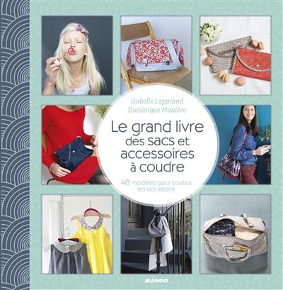 Le grand livre des sacs et accessoires à coudre : 48 modèles pour toutes les occasions