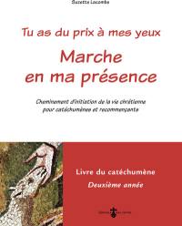 Tu as du prix à mes yeux. Marche en ma présence : cheminement d'initiation de la vie chrétienne pour catéchumènes et recommençants : livre du catéchumène, deuxième année