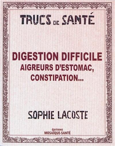 Digestion difficile : aigreurs d'estomac, constipation...