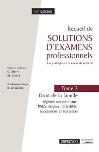 Recueil de solutions d'examens professionnels : cas pratiques et examens du notariat. Vol. 2. Droit de la famille : régimes matrimoniaux, Pacs, divorce, libéralités, successions et indivision