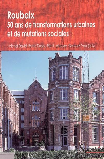 Roubaix : cinquante ans de transformations urbaines et de mutations sociales