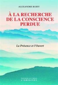 A la recherche de la conscience perdue : la présence et l'ouvert