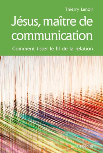 Jésus, maître de communication : comment tisser le fil de la relation