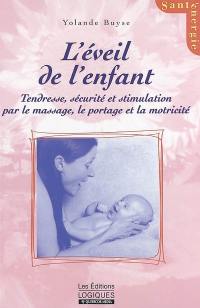 L'éveil de l'enfant : tendresse, sécurité et stimulation par le massage, le portage, la motricité