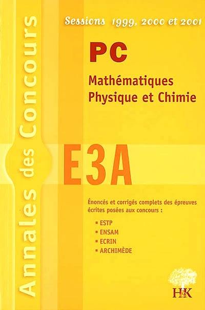 PC Mathématiques, physique et chimie E3A : sessions 1999, 2000, 2001 : énoncés et corrigés complets des épreuves écrites posées aux concours ESTP, ENSAM, ECRIN, ARCHIMEDE