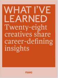 What I´ve Learned : 25 Creatives Share Career-defining Insights