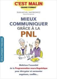 Mieux communiquer grâce à la PNL, c'est malin : maîtrisez l'essentiel de la Programmation neuro-linguistique pour décrypter et surmonter angoisses, conflits...