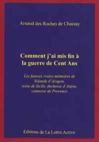 Comment j'ai mis fin à la guerre de Cent Ans : les fausses vraies mémoires de Yolande d'Aragon, reine de Sicile, duchesse d'Anjou, comtesse de Provence