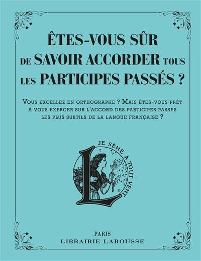 Etes-vous sûr de savoir accorder tous les participes passés ? : vous excellez en orthographe ? Mais êtes-vous prêt à vous exercer sur l'accord des participes passés les plus subtils de la langue française ?