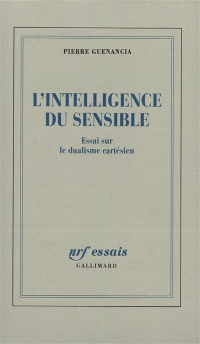 L'intelligence du sensible : essai sur le dualisme cartésien