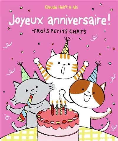 Joyeux anniversaire ! : trois petits chats