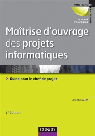 Maîtrise d'ouvrage des projets informatiques : guide pour le chef de projet