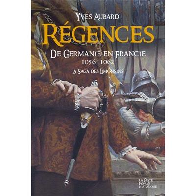 La saga des Limousins. Vol. 11. Régences : de Germanie en Francie (1056-1062)