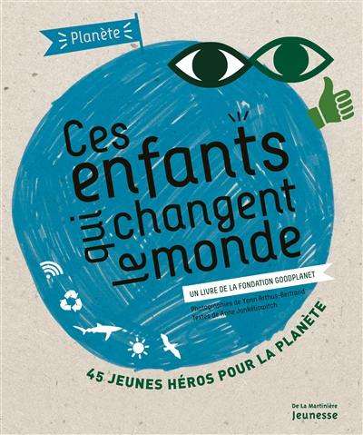 Ces enfants qui changent le monde : 45 jeunes héros pour la planète