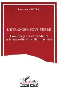 L'Etranger sous terre : commerçants et vendeurs à la sauvette du métro parisien