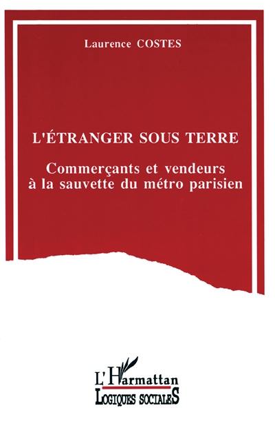 L'Etranger sous terre : commerçants et vendeurs à la sauvette du métro parisien