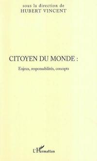 Citoyen du monde : enjeux, responsabilités, concepts : actes du colloque