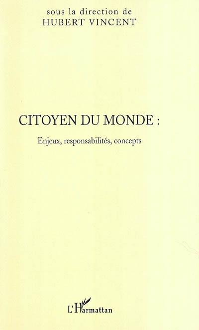 Citoyen du monde : enjeux, responsabilités, concepts : actes du colloque