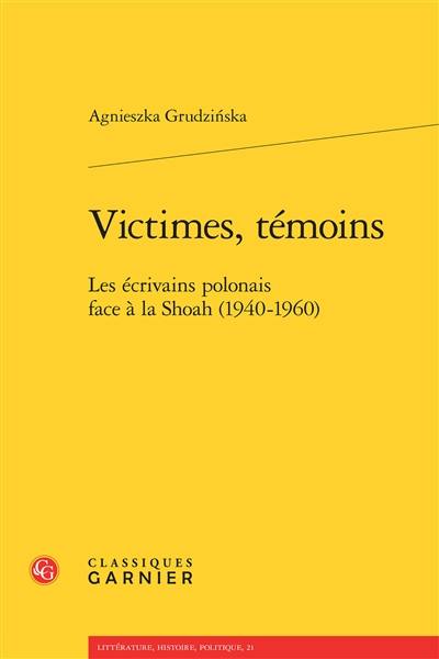 Victimes, témoins : les écrivains polonais face à la Shoah (1940-1960)