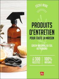 Produits d'entretien pour toute la maison : green washing du sol au plafond : + de 300 recettes 100 % naturel