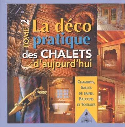 La déco pratique des chalets d'aujourd'hui. Vol. 2. Chambres, salles de bains, balcons et toitures