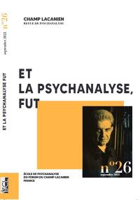 Champ lacanien, n° 26. Et la psychanalyse, fut