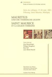 Saint Maurice et la légion thébaine : actes du colloque international, Fribourg, Saint-Maurice, Martigny, 17-20 sept. 2003. Mauritius und die thebäische Legion : Akten des internationalen Kolloquiums, Freiburg, Saint-Maurice, Martigny, 17-20 sept. 2003