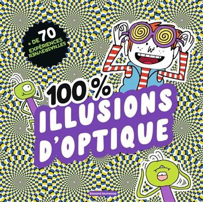 100 % illusions d'optique : + de 70 expériences renversantes 100 % illusions d'optique : + de 70 expériences renversantes