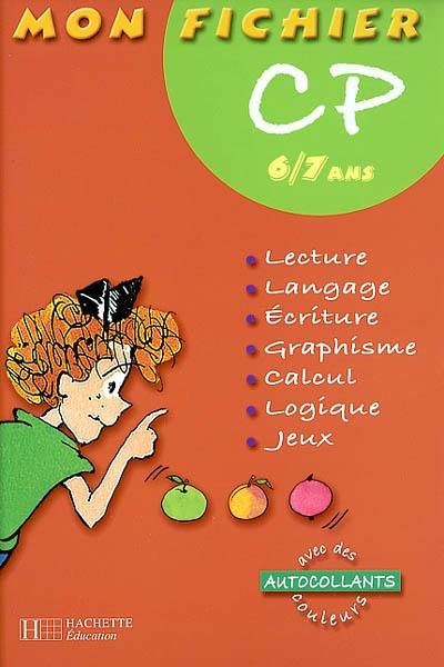 Mon fichier CP 6-7 ans : lecture, langage, écriture, graphisme, calcul, logique, jeux