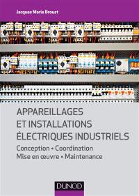 Appareillages et installations électriques industriels : conception, coordination, mise en oeuvre, maintenance