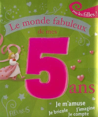 Le monde fabuleux de mes 5 ans : pour les filles !