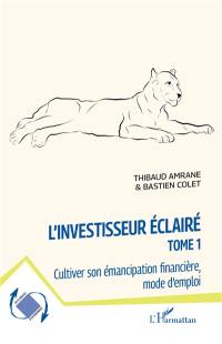 L'investisseur éclairé. Vol. 1. Cultiver son émancipation financière, mode d'emploi