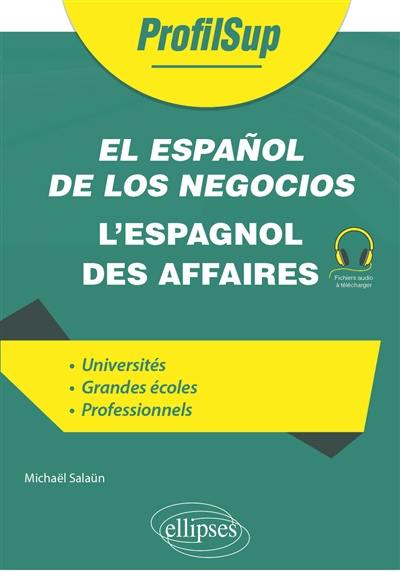 El espanol de los negocios. L'espagnol des affaires : universités, grandes écoles, professionnels