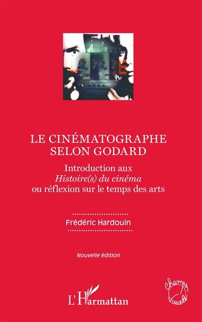 Le cinématographe selon Godard : introduction aux Histoire(s) du cinéma ou réflexion sur le temps des arts