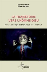 La trajectoire vers l'homme-dieu : quelle ontologie de l'homme au post-homme ?