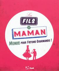 Les fils à maman : menus pour fistons gourmands !