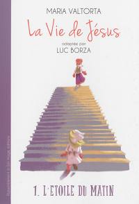 La vie de Jésus. Vol. 1. L'étoile du matin