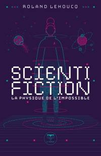 Scientifiction : la physique de l'impossible