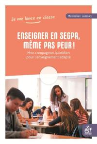 Enseigner en Segpa, même pas peur ! : mon compagnon quotidien pour l'enseignement adapté